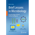 Brief Lessons in Microbiology: From the Origin of Life to Artificial Intelligence - Hardcover