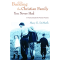 Building the Christian Family You Never Had: A Practical Guide for Pioneer Parents - Paperback
