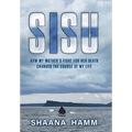 Sisu: How My Mother's Fight For Her Death Changed the Course of My Life - Hardcover