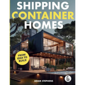 Shipping Container Homes: The Complete Step-By-Step Guide To Learn About Container Homes, How To Design Them, Tools To Make Them Eco-Friendly And More - Paperback