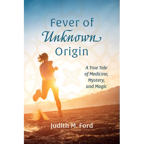 Fever of Unknown Origin: A True Tale of Medicine, Mystery, and Magic - Hardcover