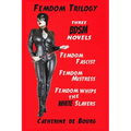 Femdom Trilogy: three BDSM novels: Femdom Fascist, Femdom Mistress, Femdom Whips the White Slavers - Paperback