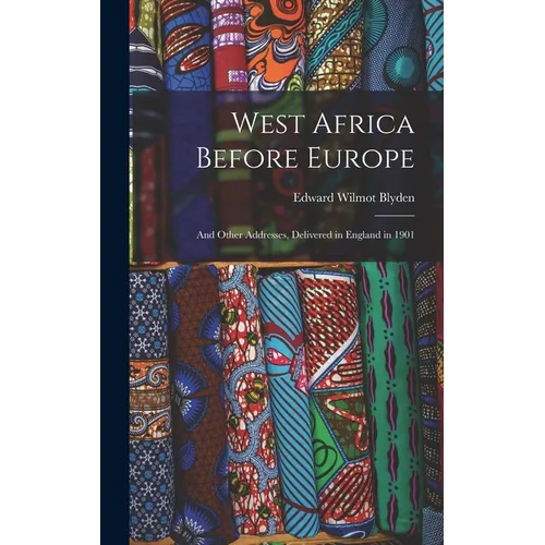 West Africa Before Europe: And Other Addresses, Delivered in England in 1901 - Hardcover