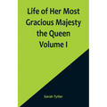 Life of Her Most Gracious Majesty the Queen Volume I - Paperback