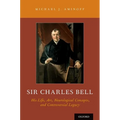 Sir Charles Bell: His Life, Art, Neurological Concepts, and Controversial Legacy - Hardcover