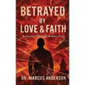 Betrayed by Love & Faith: A Journey Through Broken Trust - Hardcover