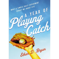 A Year of Playing Catch: What a Simple Daily Experiment Taught Me about Life - Paperback