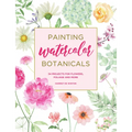 Painting Watercolor Botanicals: 34 Projects for Flowers, Foliage and More - Paperback