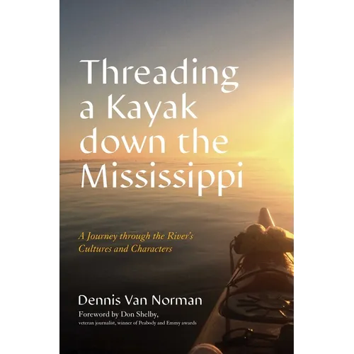 Threading a Kayak Down the Mississippi: A Journey Through the River's Cultures and Characters - Hardcover