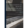 The Elements of Musical Composition and Thoroughbase: Together With Rules for Arranging Music for the Full Orchestra and Military Bands - Paperback