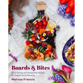 Boards & Bites: Food Styling and Homemade Recipes for Elegant Party Planning - Paperback