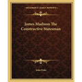 James Madison The Constructive Statesman - Paperback