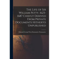 The Life of Sir William Petty, 1623-1687 Chiefly Derived From Private Documents Hitherto Unpublished - Paperback