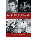 Catch Me Or Kill Me: The Saga Of Charles Parrott-One Of America's Best Bank Robbers - Hardcover