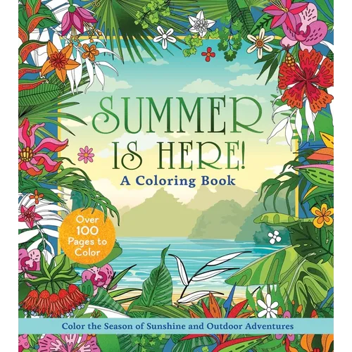 Summer Is Here! a Coloring Book: Color the Season of Sunshine and Outdoor Adventures - Over 100 Pages to Color - Paperback