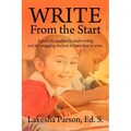 Write From the Start: A Guide for Teachers to Teach Writing and for Struggling Students to Learn How to Write - Paperback