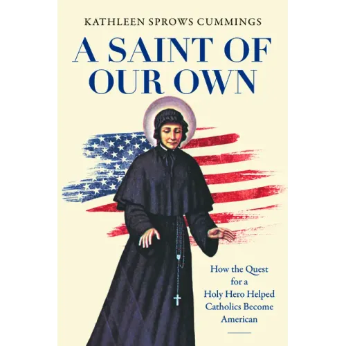 A Saint of Our Own: How the Quest for a Holy Hero Helped Catholics Become American - Paperback