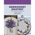 Embroidery Mastery: The Ultimate Book for Beginners to Master Stitches - Paperback