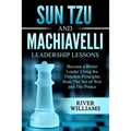 Sun Tzu and Machiavelli Leadership Lessons: Become a Better Leader Using the Timeless Principles from The Art of War and The Prince - Paperback