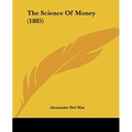 The Science Of Money (1885) - Paperback