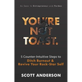 You're Not Toast: 5 Counter-Intuitive Steps to Ditch Burnout and Revive Your Rock-Star Self - Paperback