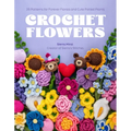Crochet Flowers: 35 Patterns for Forever Florals and Cute Potted Plants - Paperback