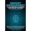 Memory Improvement, Accelerated Learning and Brain Training: Learn How to Optimize and Improve Your Memory and Learning Capabilities for Top Results i - Paperback