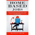 Home Based Jobs: Work From Home and Make Money Online (Achieve Financial Freedom and Passive Income in the New Economy) - Paperback