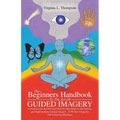 The Beginners Handbook To The Art Of Guided Imagery: A Professional and Personal Step-by-Step Guide to Developing and Implementing Guided Imagery. 23 - Paperback