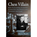Chess Villain: How Alexander Alekhine Alienated the World and Changed the Game - Paperback