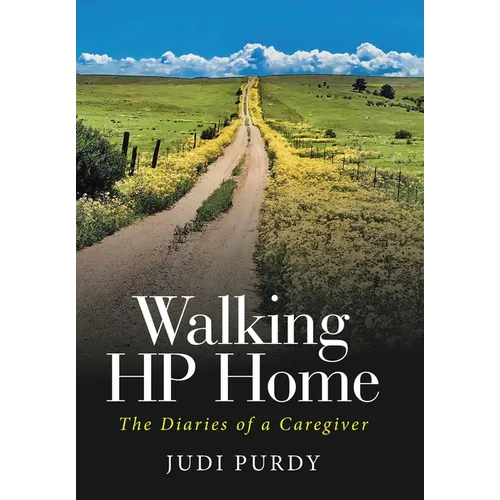 Walking HP Home: The Diaries of a Caregiver - Hardcover