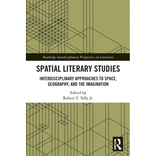 Spatial Literary Studies: Interdisciplinary Approaches to Space, Geography, and the Imagination - Paperback