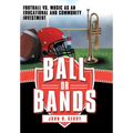 Ball or Bands: Football vs. Music as an Educational and Community Investment - Hardcover