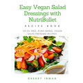 Easy Vegan Salad Dressings with Nutribullet: 25 Oil Free, Plant-based, Vegan, Salad Dressings - Paperback