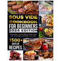 Sous vide cookbook for beginners 2024: 1500+ days of tasty, affordable, and healthful dishes that you can prepare at home every day - Paperback