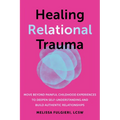 Healing Relational Trauma: Move Beyond Painful Childhood Experiences to Deepen Self-Understanding and Build Authentic Relationships - Paperback