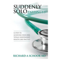 Suddenly Solo Enhanced: 12 Steps to Achieving Your Own Totally Independent Health Care Practice - Paperback