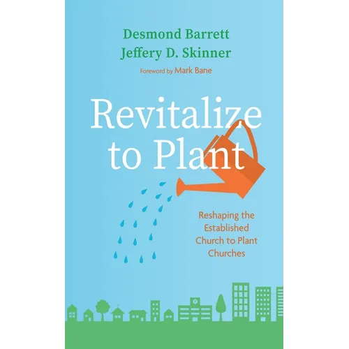 Revitalize to Plant: Reshaping the Established Church to Plant Churches - Hardcover