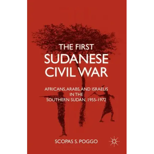 The First Sudanese Civil War: Africans, Arabs, and Israelis in the Southern Sudan, 1955-1972 - Paperback