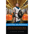 Leaving Mundania: Inside the Transformative World of Live Action Role-Playing Games - Paperback