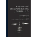A Memoir of Benjamin Robbins Curtis, LL. D.: With Some of his Professional and Miscellaneous Writings; Volume 2 - Paperback