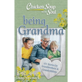 Chicken Soup for the Soul: Being Grandma: 101 Stories by Grandmothers & Grandchildren - Paperback