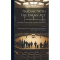 Trading With The Enemy Act: With The Report On The Act Submitted To The Senate By The Committee On Commerce - Hardcover