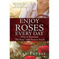 ENJOY ROSES EVERY DAY How to Romance "The Rose" with Passion Inside: Simple & Creative Ways To Nurture Heaven's Beauty, Joy, Love, and Peace Inside in - Paperback