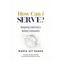 How Can i Serve?: Navigating Leadership and Building Communities - Paperback