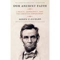 Our Ancient Faith: Lincoln, Democracy, and the American Experiment - Paperback