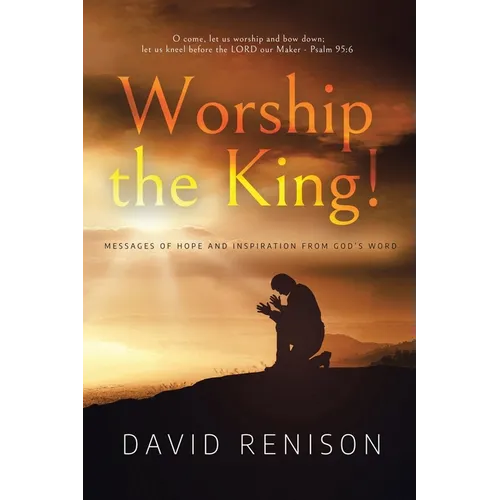 Worship the King!: Messages of Hope and Inspiration from God's Word - Paperback