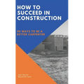 How to Succeed in Construction: 50 Ways to be a Better Carpenter - Paperback