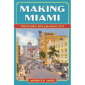 Making Miami: The Historic Rise of the Magic City - Paperback