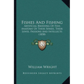 Fishes And Fishing: Artificial Breeding Of Fish, Anatomy Of Their Senses, Their Loves, Passions And Intellects (1858) - Paperback
